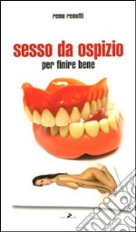 Sesso da ospizio. Per finire bene libro