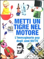 Metti un tigre nel motore! L'immaginario pop degli anni 60/70. Ediz. illustrata libro