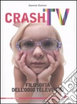 Crash tv. Filosofia dell'odio televisivo libro