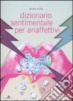 Dizionario sentimentale per anaffettivi libro