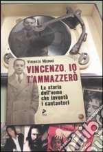 Vincenzo, io ti ammazzerò. La storia dell'uomo che inventò i cantautori