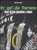 Er go' de turone. Diari di uno juventino a Roma libro