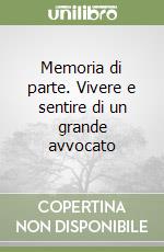 Memoria di parte. Vivere e sentire di un grande avvocato libro