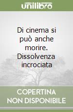 Di cinema si può anche morire. Dissolvenza incrociata libro