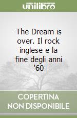 The Dream is over. Il rock inglese e la fine degli anni '60 libro