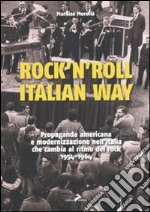 Rock'n'roll, italian way. Propaganda americana e modernizzazione nell'Italia che cambia al ritmo del rock. 1954-1964