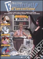 Fumettisti d'invenzione. Gli autorim di fumetti nella fiction: al cinema, in televisione. nella narrativa, nella letteratura disegnata, alla radio e in altri media. Ediz. illustrata libro