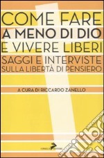 Come fare a meno di Dio e vivere liberi. Saggi e interviste sulla libertà di pensiero