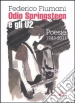 Odio Springsteen e gli U2. Poesie 1983-2011 libro