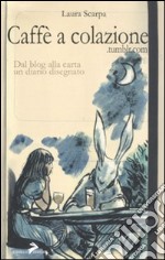 Caffè a colazione. Dal blog alla carta un diario disegnato libro