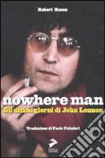 Nowhere Man. Gli ultimi giorni di John Lennon libro