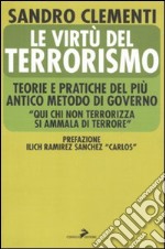 Le virtù del terrorismo. Teorie e pratiche del più antico metodo di governo