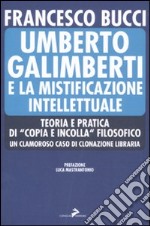 Umberto Galimberti e la mistificazione intellettuale. Teoria e praticadi «copia e incolla» filosofico. Un clamoroso caso di clonazione libraria