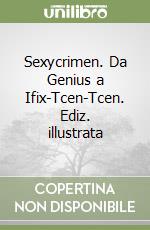 Sexycrimen. Da Genius a Ifix-Tcen-Tcen. Ediz. illustrata libro