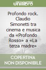 Profondo rock. Claudio Simonetti tra cinema e musica da «Profondo Rosso» a «La terza madre»