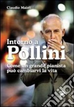 Intorno a Pollini. Come un grande pianista può cambiarvi la vita libro