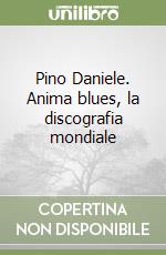 Pino Daniele. Anima blues, la discografia mondiale libro