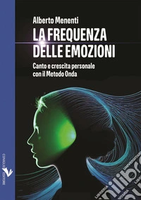La frequenza delle emozioni. Canto e crescita personale con il Metodo Onda libro