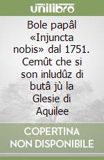 Bole papâl «Injuncta nobis» dal 1751. Cemût che si son inludûz di butâ jù la Glesie di Aquilee