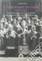 Il seminario di Udine 1965-1971. Le riforme negate e le occasioni perdute per il rinnovamento della Chiesa Diocesana