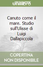 Canuto come il mare. Studio sull'Ulisse di Luigi Dallapiccola libro