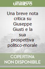 Una breve nota critica su Giuseppe Giusti e la sua prospettiva politico-morale libro