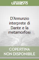 D'Annunzio interprete di Dante e la metamorfosi libro