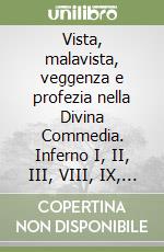 Vista, malavista, veggenza e profezia nella Divina Commedia. Inferno I, II, III, VIII, IX, X, XX libro