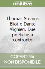 Thomas Stearns Eliot e Dante Alighieri. Due poetiche a confronto libro