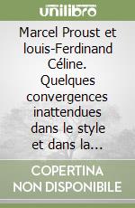 Marcel Proust et louis-Ferdinand Céline. Quelques convergences inattendues dans le style et dans la vision du monde libro