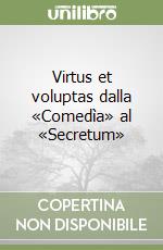 Virtus et voluptas dalla «Comedìa» al «Secretum» libro