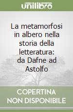 La metamorfosi in albero nella storia della letteratura: da Dafne ad Astolfo libro