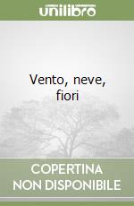 Vento, neve, fiori libro