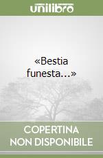 «Bestia funesta...»