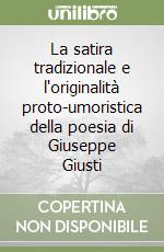 La satira tradizionale e l'originalità proto-umoristica della poesia di Giuseppe Giusti libro