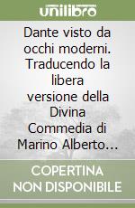 Dante visto da occhi moderni. Traducendo la libera versione della Divina Commedia di Marino Alberto Balducci