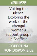 Voicing the silence. Exploring the work of the «bengali women's support group» in Sheffield