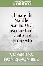 Il mare di Matilde Santin. Una riscoperta di Dante nel dolore-vita