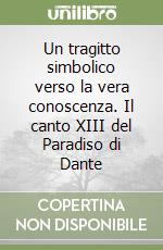 Un tragitto simbolico verso la vera conoscenza. Il canto XIII del Paradiso di Dante libro