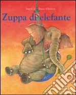 Zuppa di elefante. Ediz. illustrata libro