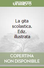 La gita scolastica. Ediz. illustrata libro
