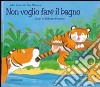 Non voglio fare il bagno. Ediz. illustrata libro