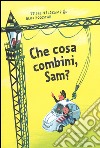 Che cosa combini, Sam? Ediz. illustrata libro