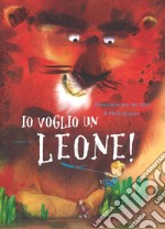 Io voglio un leone! Ediz. a colori libro