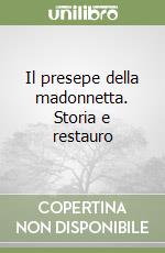 Il presepe della madonnetta. Storia e restauro libro