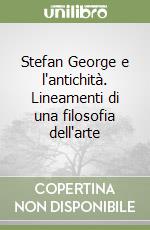 Stefan George e l'antichità. Lineamenti di una filosofia dell'arte libro