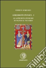 Aneddoti punici. Vol. 1: Le antichità puniche di Plinio il Vec chio libro