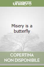 Misery is a butterfly