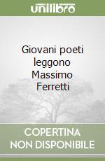 Giovani poeti leggono Massimo Ferretti