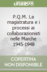 P.Q.M. La magistratura e i processi ai collaborazionisti nelle Marche 1945-1948 libro